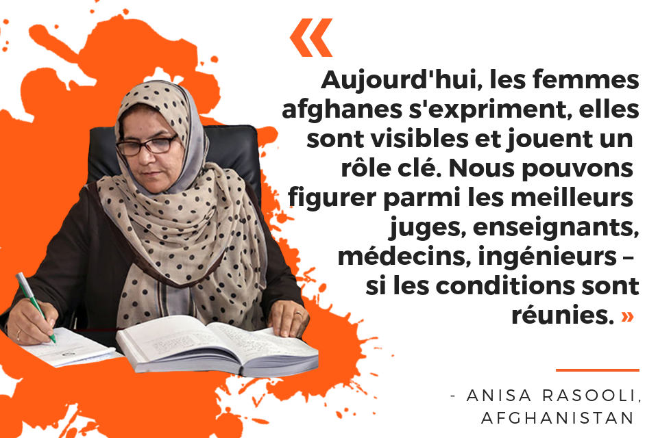 Aujourd'hui, les femmes afghanes s'expriment, elles sont visibles et jouent un rôle clé. Nous pouvons figurer parmi les meilleurs juges, enseignants, médecins, ingénieurs – si les conditions sont réunies. 