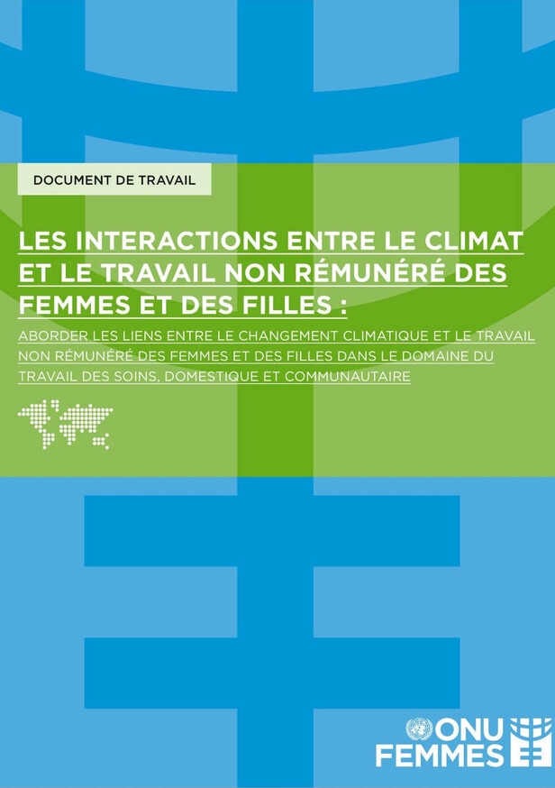 Les interactions entre le climat et le travail non rémunéré des femmes et des filles : Aborder les liens entre le changement climatique et le travail non rémunéré des femmes et des filles dans le domaine du travail des soins, domestique et communautaire