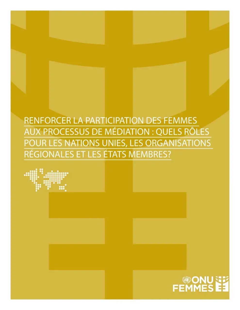 Renforcer la participation des femmes aux processus de médiation : Quels rôles pour les nations unies, les organisations régionales et les états membres ?